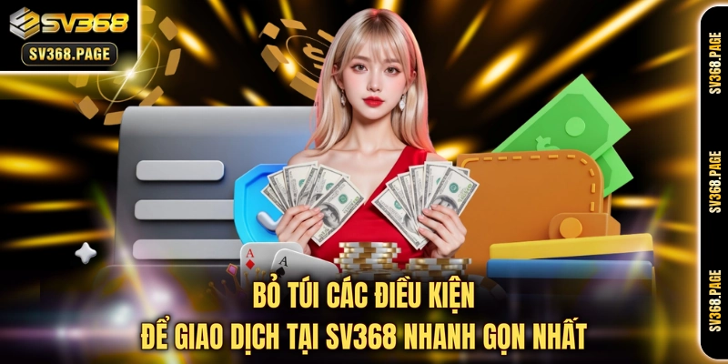 Bỏ túi các điều kiện để giao dịch tại SV368 nhanh gọn nhất