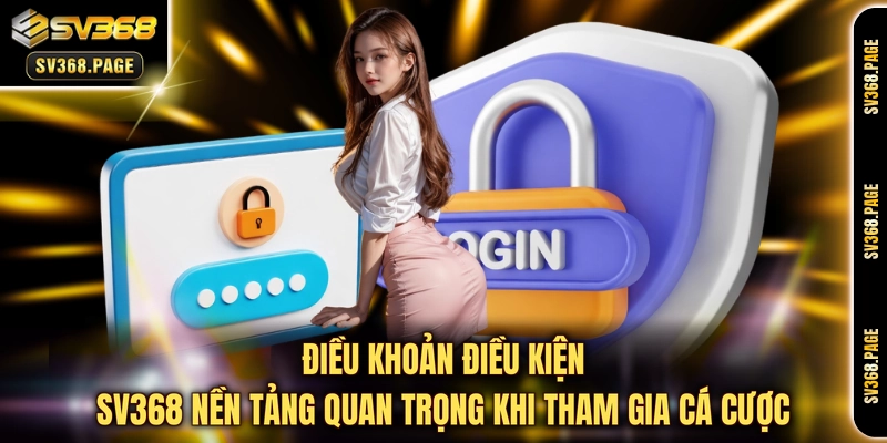 Điều khoản điều kiện SV368 nền tảng quan trọng khi tham gia cá cược 