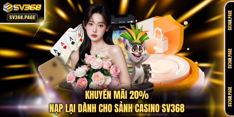 Khuyến mãi 20% nạp lại dành cho sảnh casino SV368