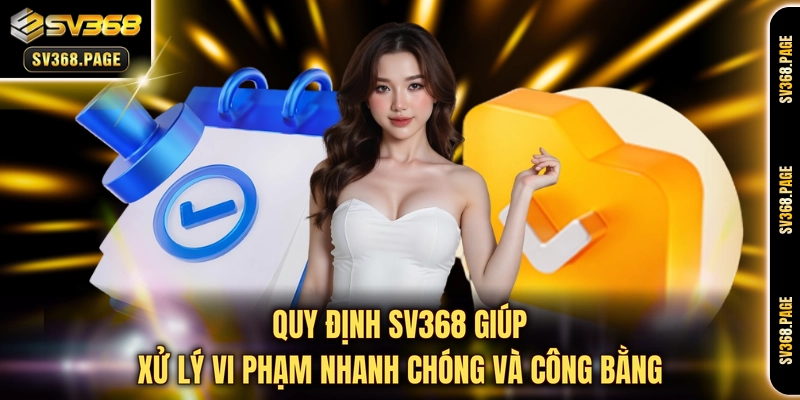 Quy định SV368 giúp xử lý vi phạm nhanh chóng và công bằng 