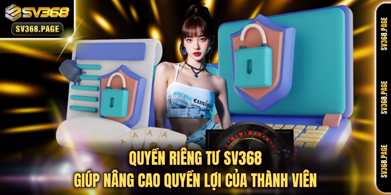 Quyền riêng tư SV368 giúp nâng cao quyền lợi của thành viên