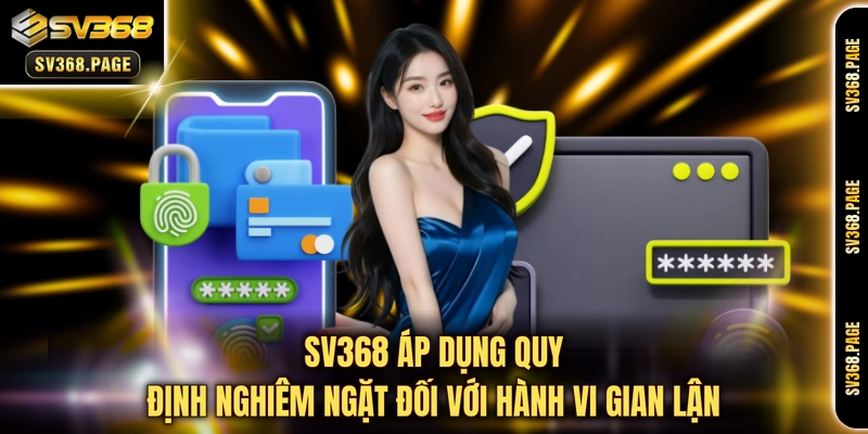 SV368 áp dụng quy định nghiêm ngặt đối với hành vi gian lận
