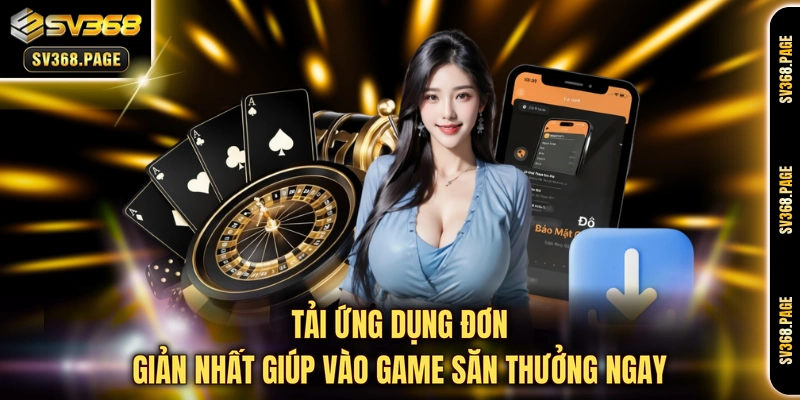 Tải ứng dụng đơn giản nhất giúp vào game săn thưởng ngay