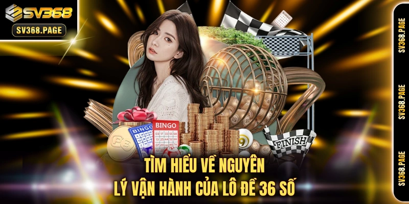 Tìm hiểu về nguyên lý vận hành của lô đề 36 số