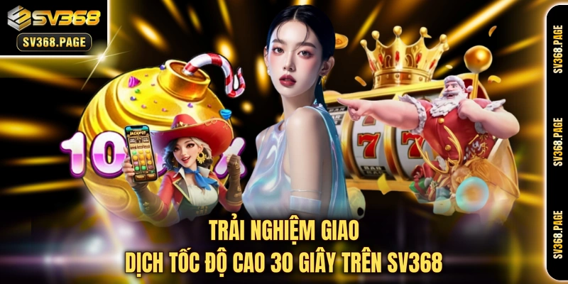 Trải nghiệm giao dịch tốc độ cao 30 giây trên SV368 