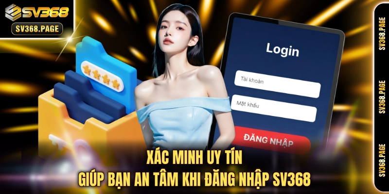 Xác minh uy tín giúp bạn an tâm khi đăng nhập SV368